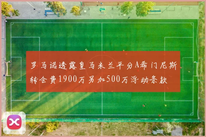 罗马诺透露皇马米兰平分A希门尼斯转会费1900万另加500万浮动条款