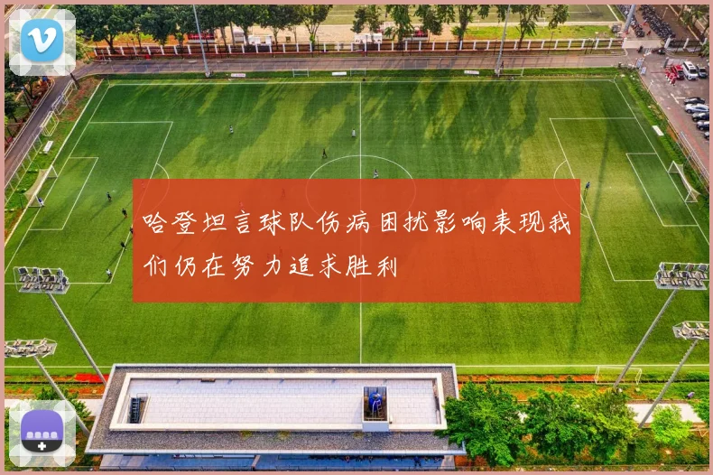 哈登坦言球队伤病困扰影响表现我们仍在努力追求胜利