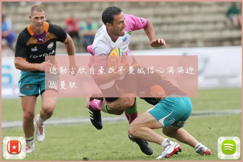 德勒古欣自豪扳平曼城信心满满迎战曼联